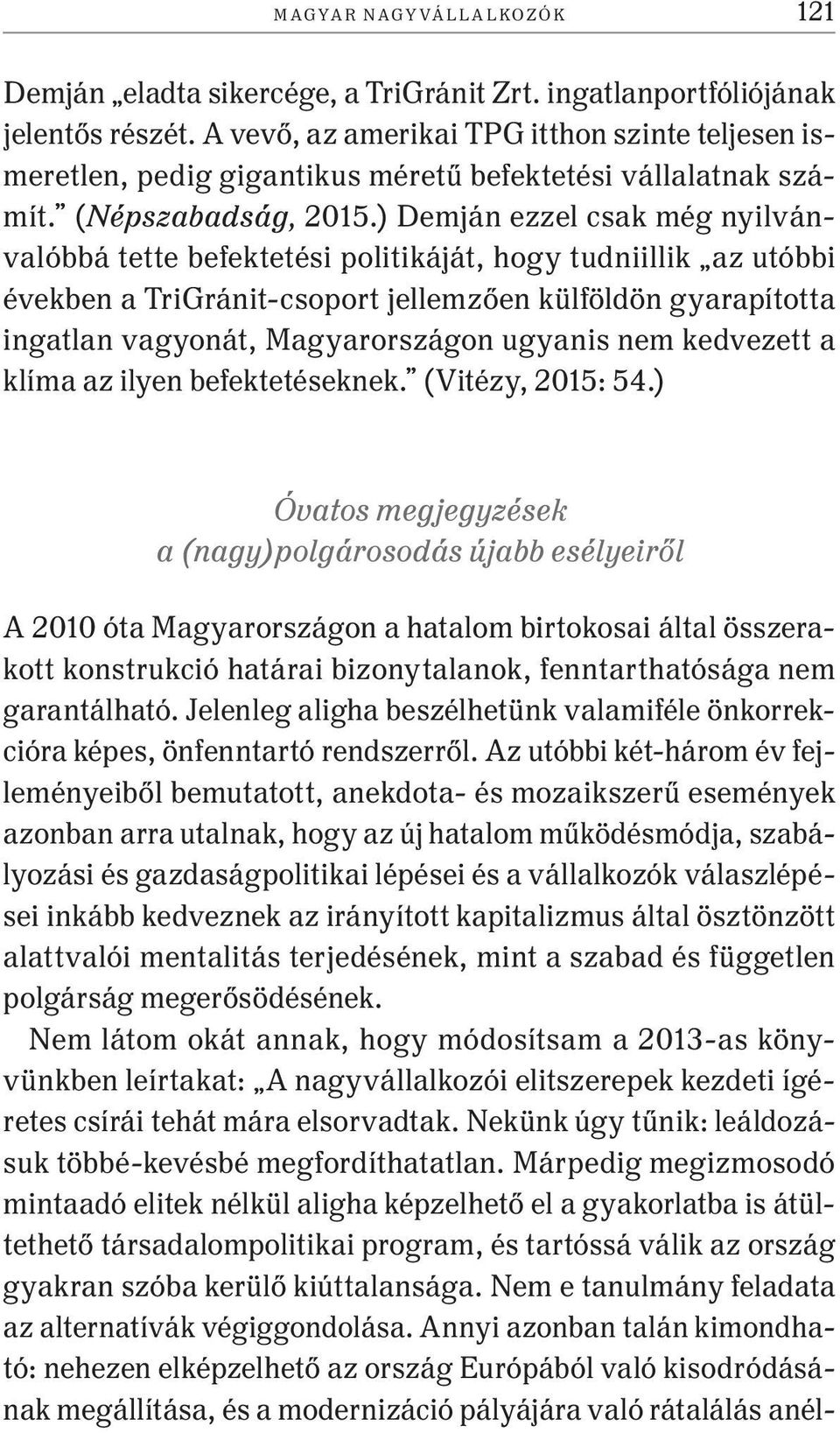 ) Demján ezzel csak még nyilvánvalóbbá tette befektetési politikáját, hogy tudniillik az utóbbi években a TriGránit-csoport jellemzően külföldön gyarapította ingatlan vagyonát, Magyarországon ugyanis