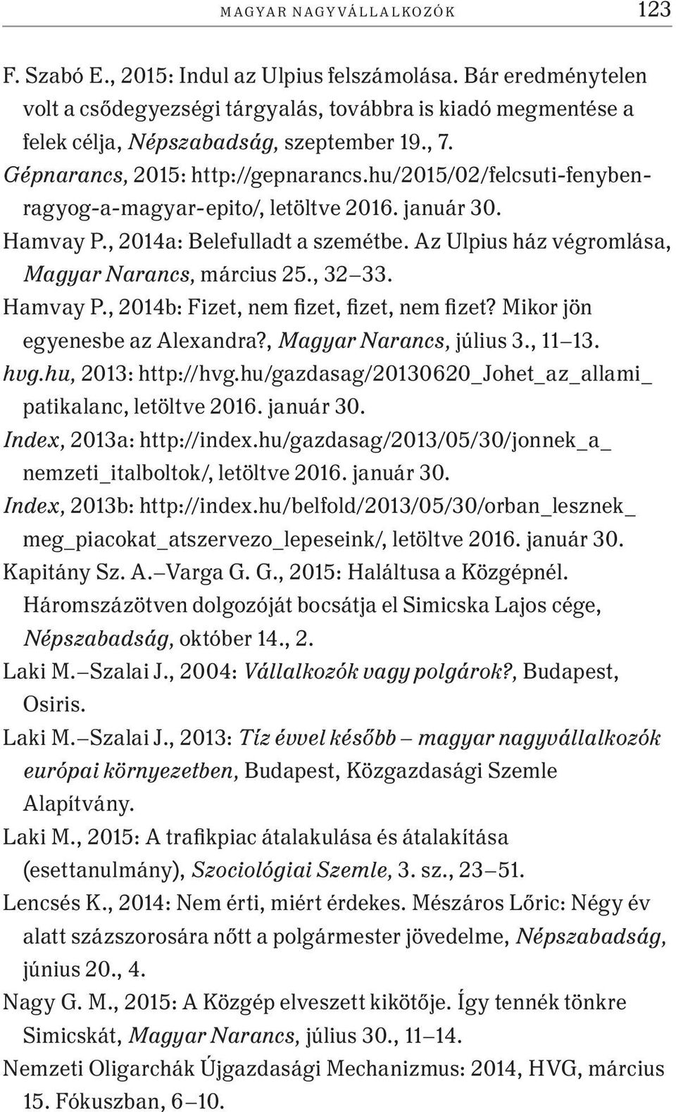 Az Ulpius ház végromlása, Magyar Narancs, március 25., 32 33. Hamvay P., 2014b: Fizet, nem fizet, fizet, nem fizet? Mikor jön egyenesbe az Alexandra?, Magyar Narancs, július 3., 11 13. hvg.