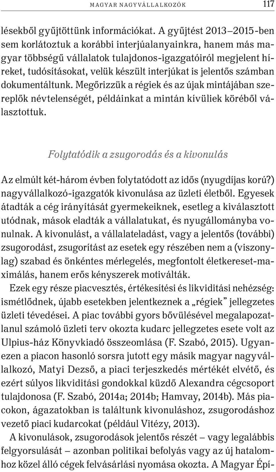 jelentős számban dokumentáltunk. Megőrizzük a régiek és az újak mintájában szereplők névtelenségét, példáinkat a mintán kívüliek köréből választottuk.