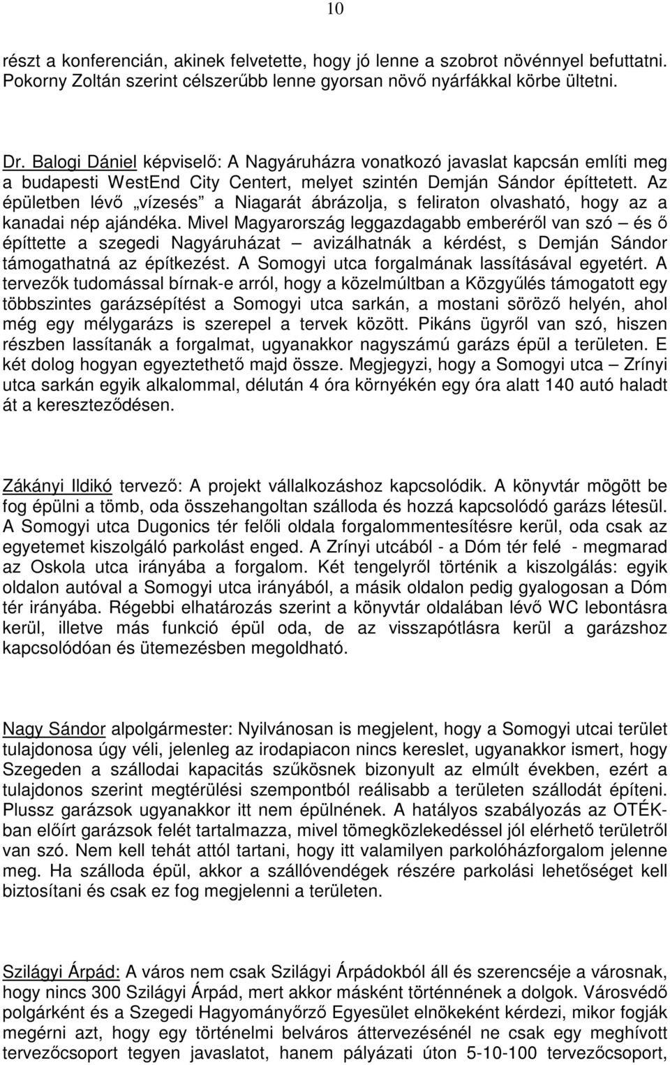 Az épületben lévı vízesés a Niagarát ábrázolja, s feliraton olvasható, hogy az a kanadai nép ajándéka.