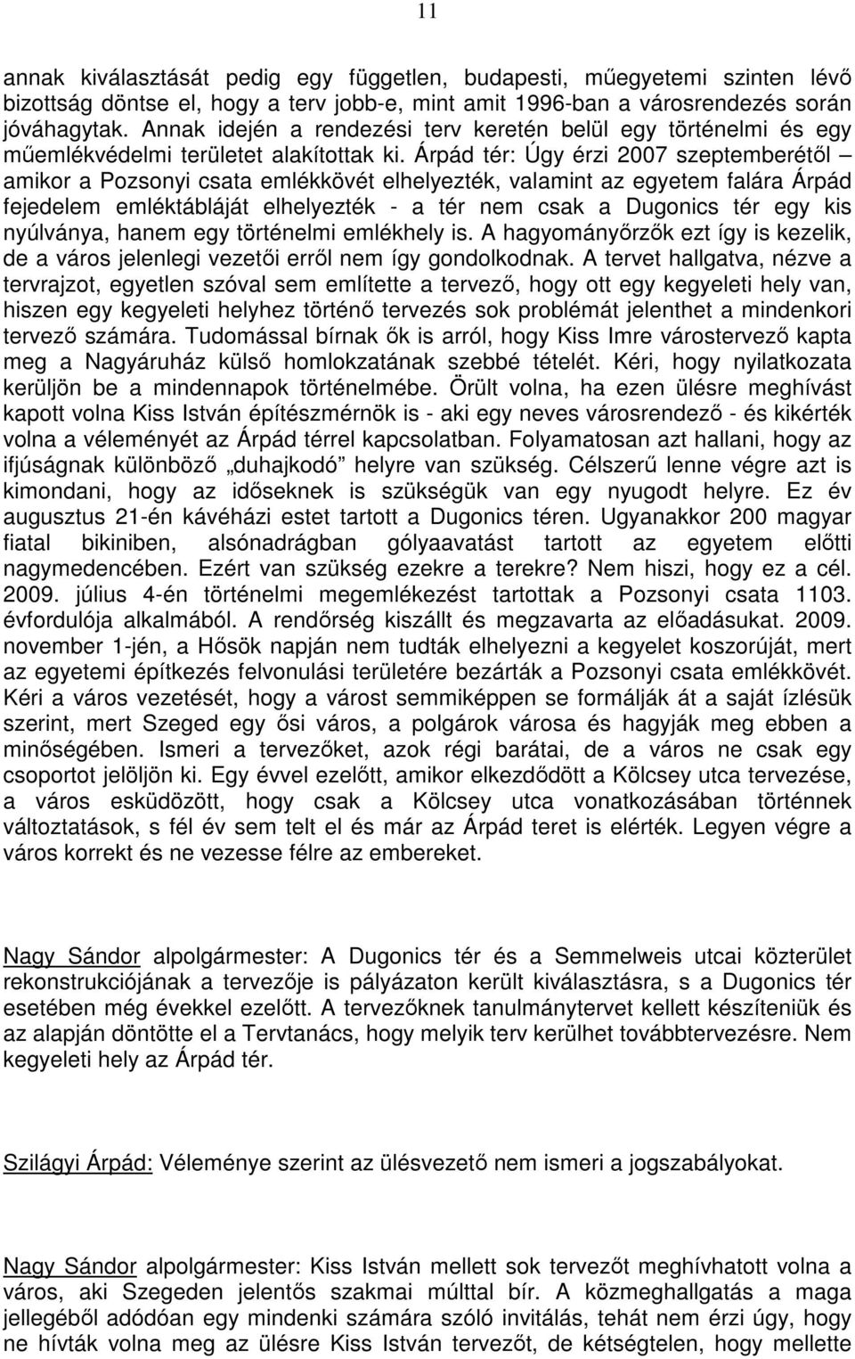 Árpád tér: Úgy érzi 2007 szeptemberétıl amikor a Pozsonyi csata emlékkövét elhelyezték, valamint az egyetem falára Árpád fejedelem emléktábláját elhelyezték - a tér nem csak a Dugonics tér egy kis