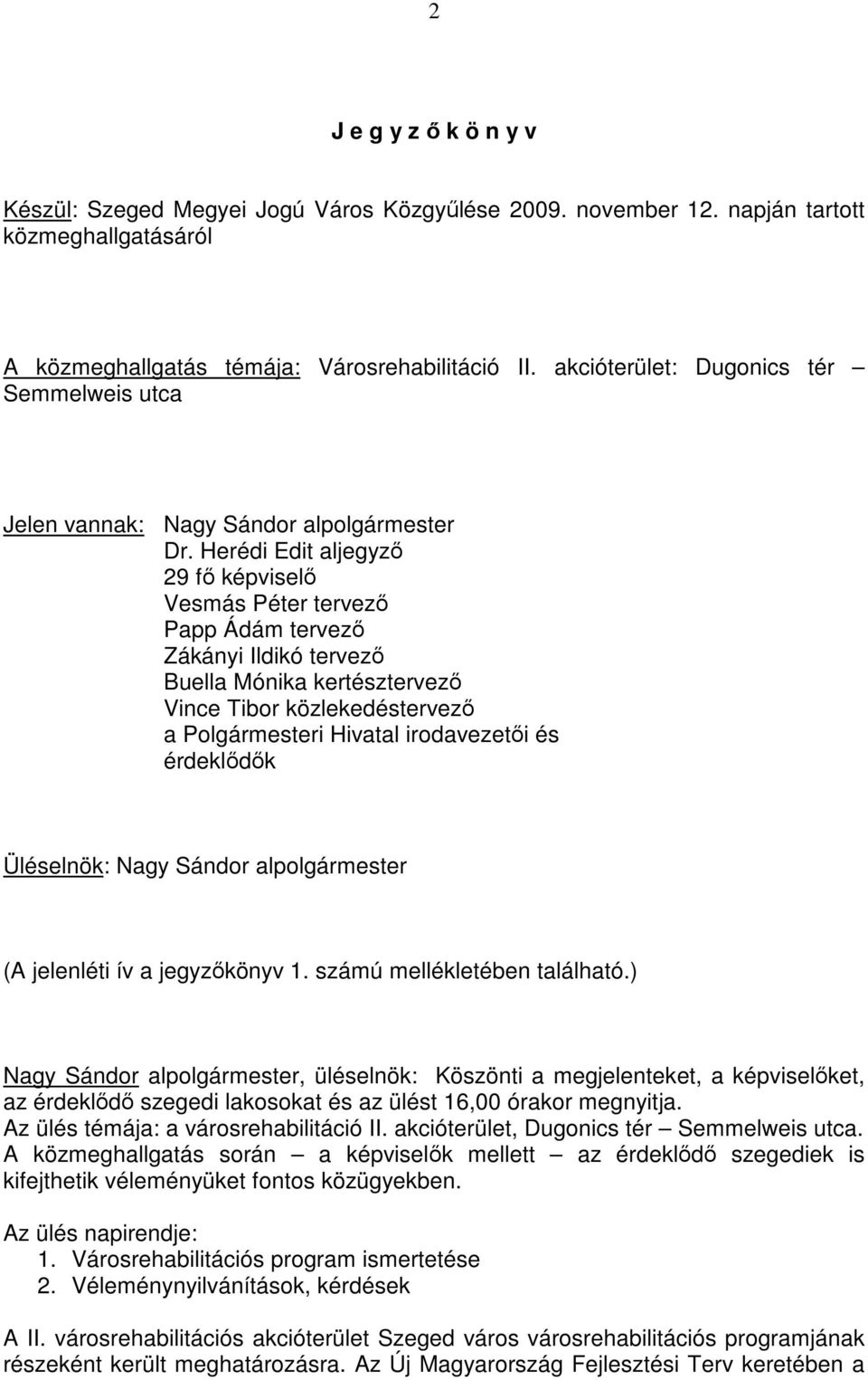 Herédi Edit aljegyzı 29 fı képviselı Vesmás Péter tervezı Papp Ádám tervezı Zákányi Ildikó tervezı Buella Mónika kertésztervezı Vince Tibor közlekedéstervezı a Polgármesteri Hivatal irodavezetıi és