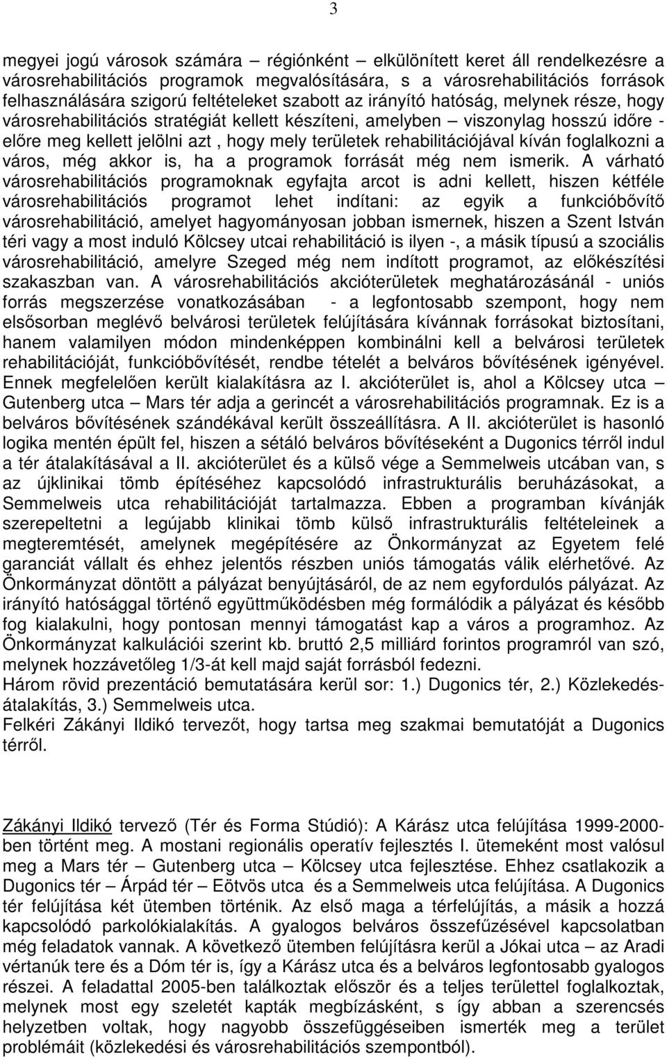 rehabilitációjával kíván foglalkozni a város, még akkor is, ha a programok forrását még nem ismerik.
