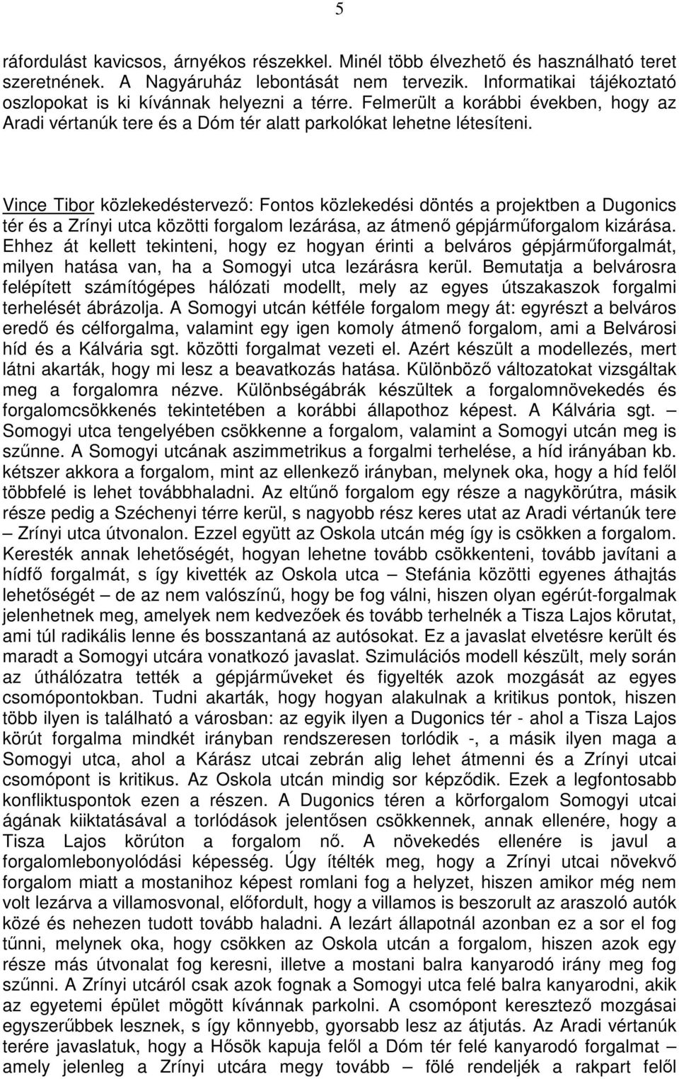 Vince Tibor közlekedéstervezı: Fontos közlekedési döntés a projektben a Dugonics tér és a Zrínyi utca közötti forgalom lezárása, az átmenı gépjármőforgalom kizárása.