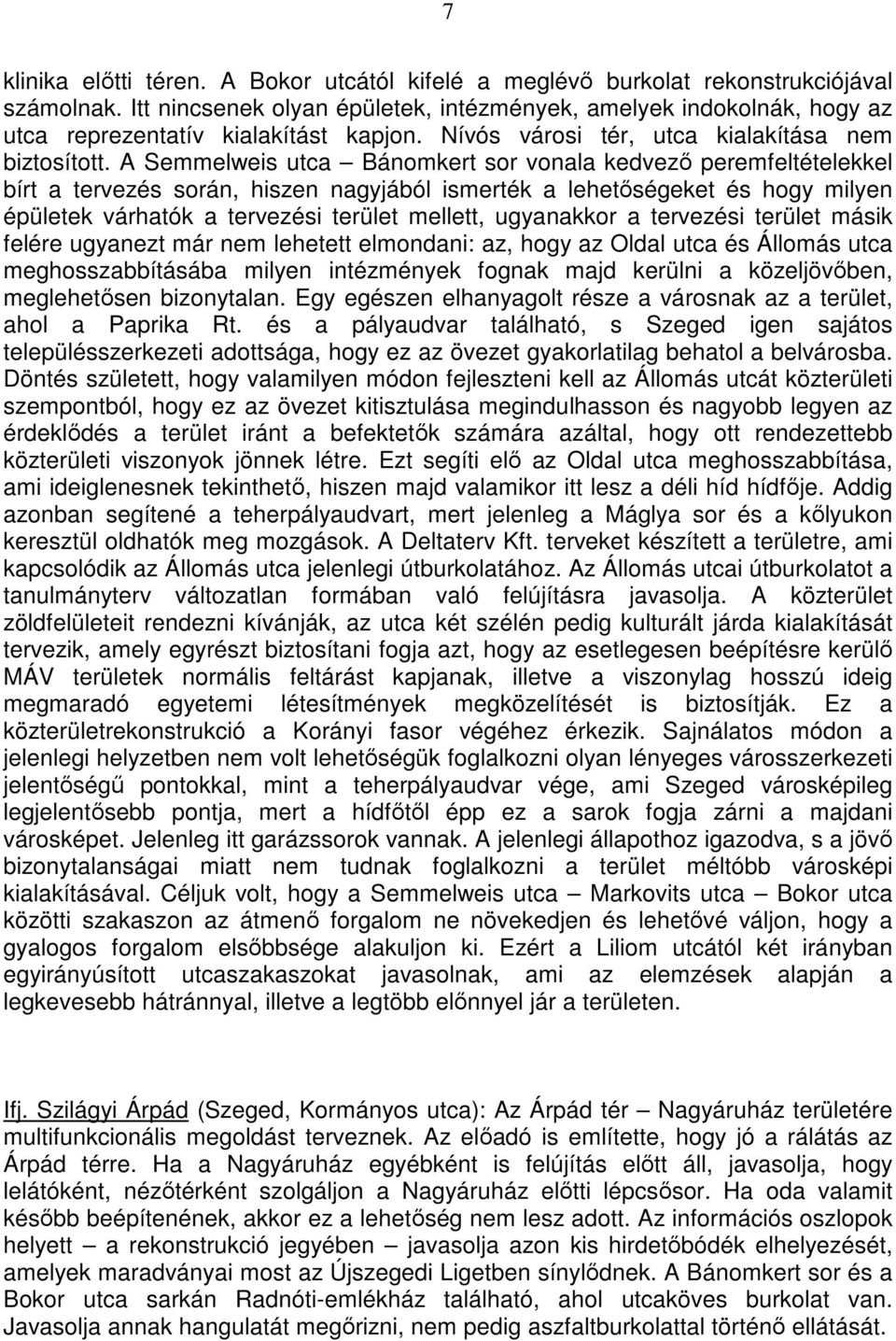 A Semmelweis utca Bánomkert sor vonala kedvezı peremfeltételekkel bírt a tervezés során, hiszen nagyjából ismerték a lehetıségeket és hogy milyen épületek várhatók a tervezési terület mellett,