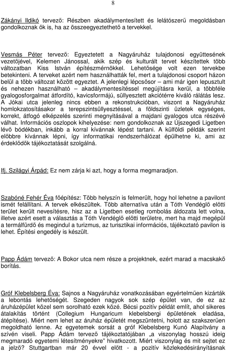 Lehetısége volt ezen tervekbe betekinteni. A terveket azért nem használhatták fel, mert a tulajdonosi csoport házon belül a több változat között egyeztet.