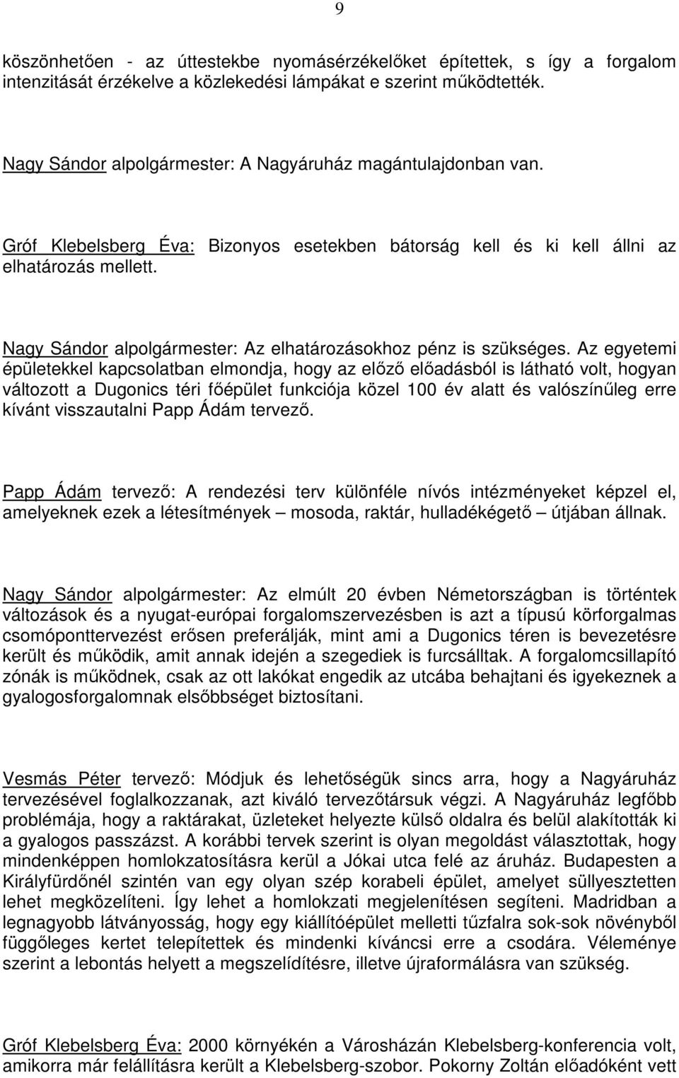 Nagy Sándor alpolgármester: Az elhatározásokhoz pénz is szükséges.