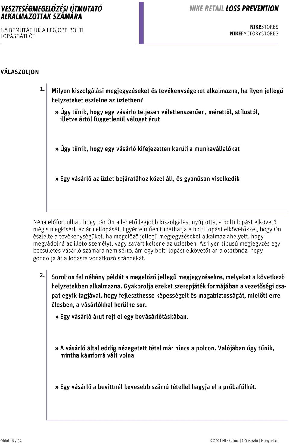 » Úgy tűnik, hogy egy vásárló teljesen véletlenszerűen, mérettől, stílustól, illetve ártól függetlenül válogat árut» Úgy tűnik, hogy egy vásárló kifejezetten kerüli a munkavállalókat» Egy vásárló az