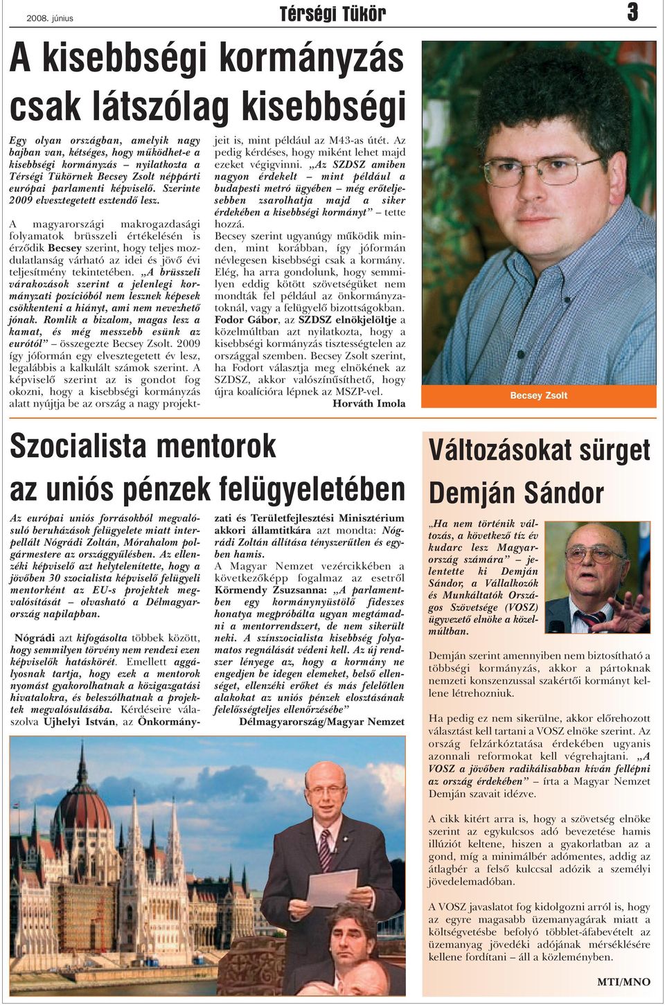 A magyarországi makrogazdasági folyamatok brüsszeli értékelésén is érzõdik Becsey szerint, hogy teljes mozdulatlanság várható az idei és jövõ évi teljesítmény tekintetében.