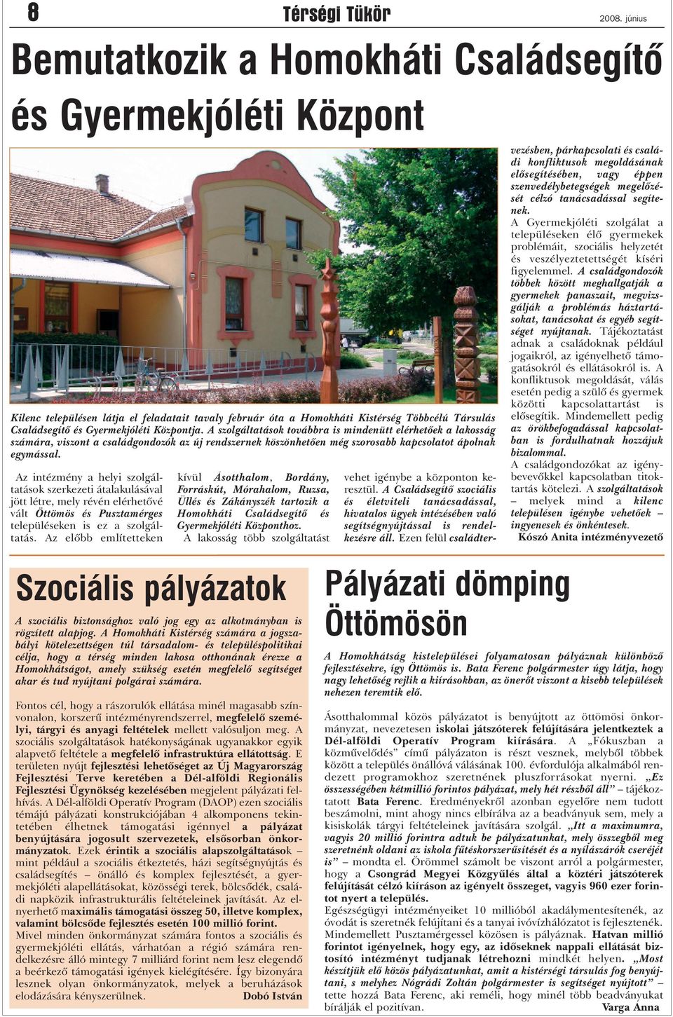 Központja. A szolgáltatások továbbra is mindenütt elérhetõek a lakosság számára, viszont a családgondozók az új rendszernek köszönhetõen még szorosabb kapcsolatot ápolnak egymással.