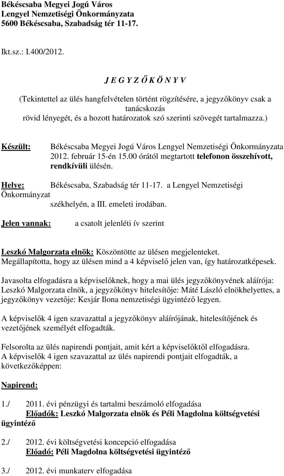 ) Készült: Békéscsaba Megyei Jogú Város Lengyel Nemzetiségi Önkormányzata 2012. február 15-én 15.00 órától megtartott telefonon összehívott, rendkívüli ülésén. Helye: Békéscsaba, Szabadság tér 11-17.