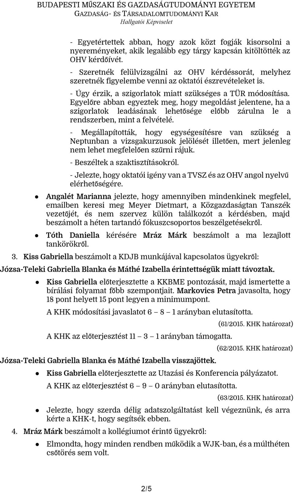 Egyelőre abban egyeztek meg, hogy megoldást jelentene, ha a szigorlatok leadásának lehetősége előbb zárulna le a rendszerben, mint a felvételé.