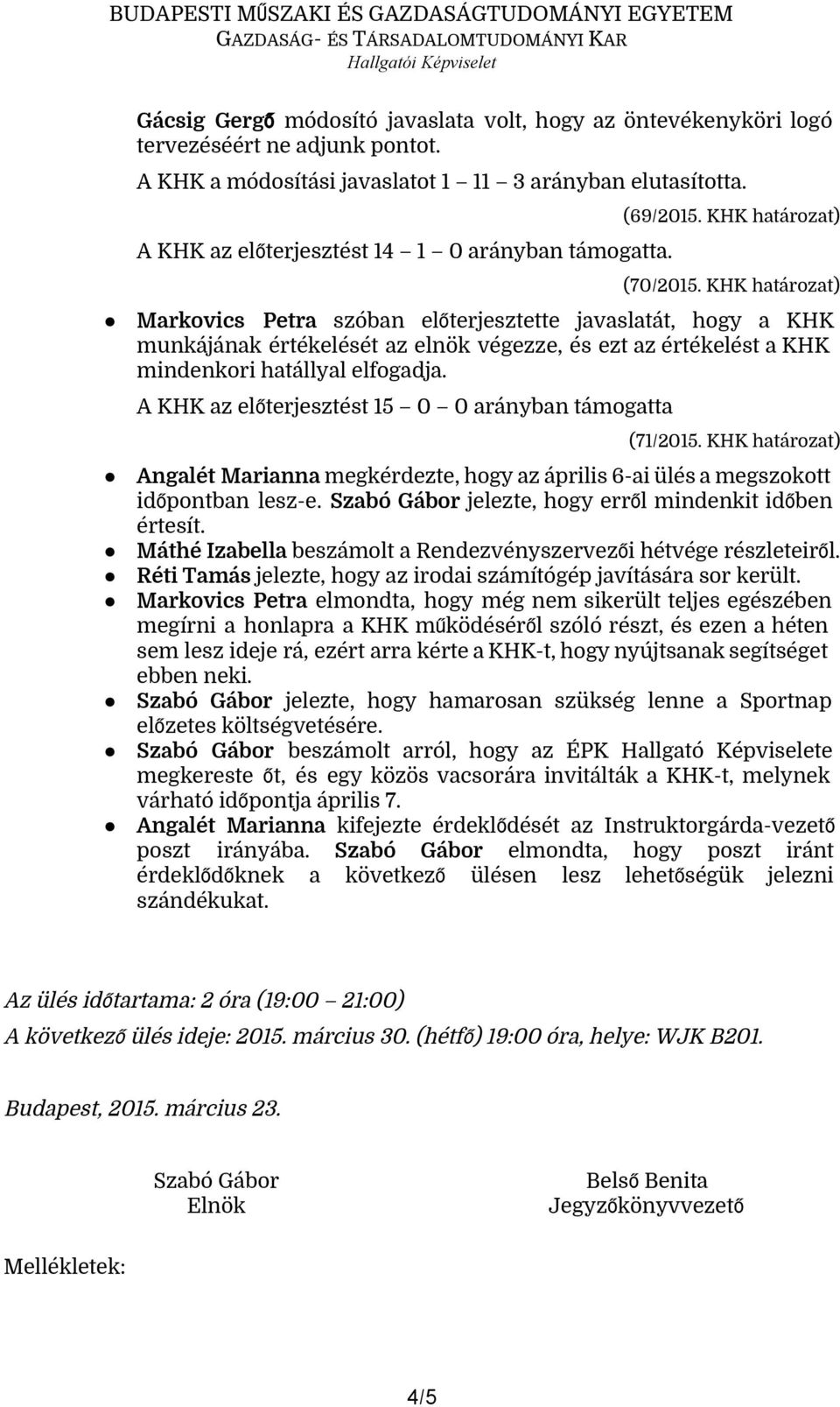 KHK határozat) Markovics Petra szóban előterjesztette javaslatát, hogy a KHK munkájának értékelését az elnök végezze, és ezt az értékelést a KHK mindenkori hatállyal elfogadja.