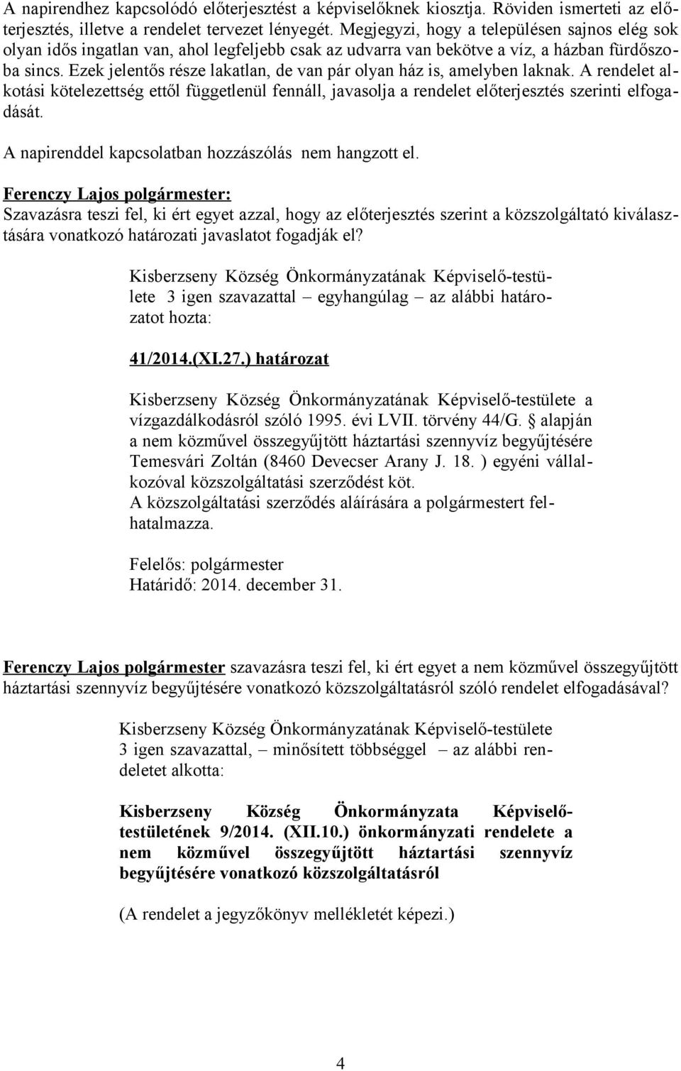 Ezek jelentős része lakatlan, de van pár olyan ház is, amelyben laknak. A rendelet alkotási kötelezettség ettől függetlenül fennáll, javasolja a rendelet előterjesztés szerinti elfogadását.