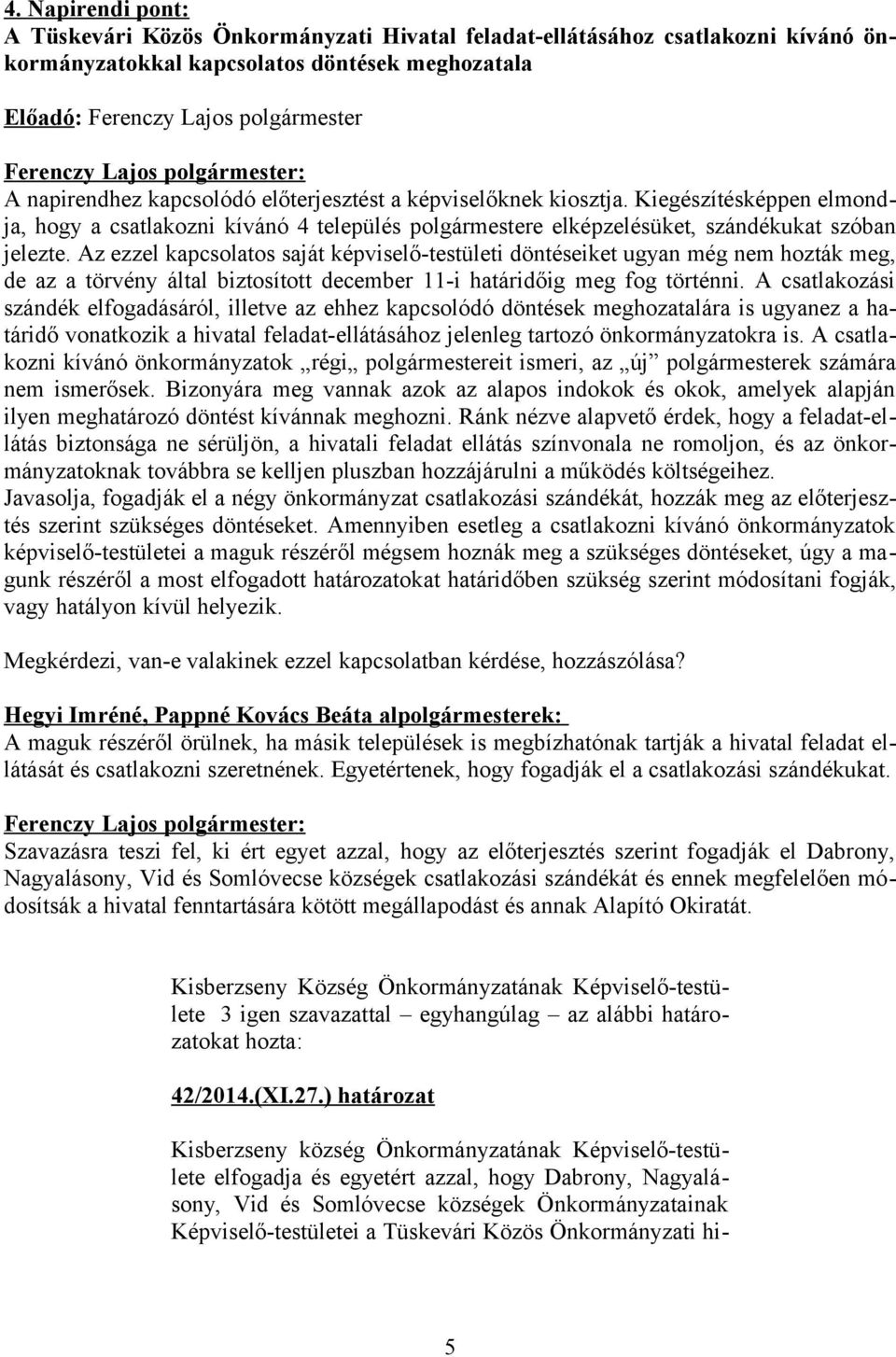 Az ezzel kapcsolatos saját képviselő-testületi döntéseiket ugyan még nem hozták meg, de az a törvény által biztosított december 11-i határidőig meg fog történni.