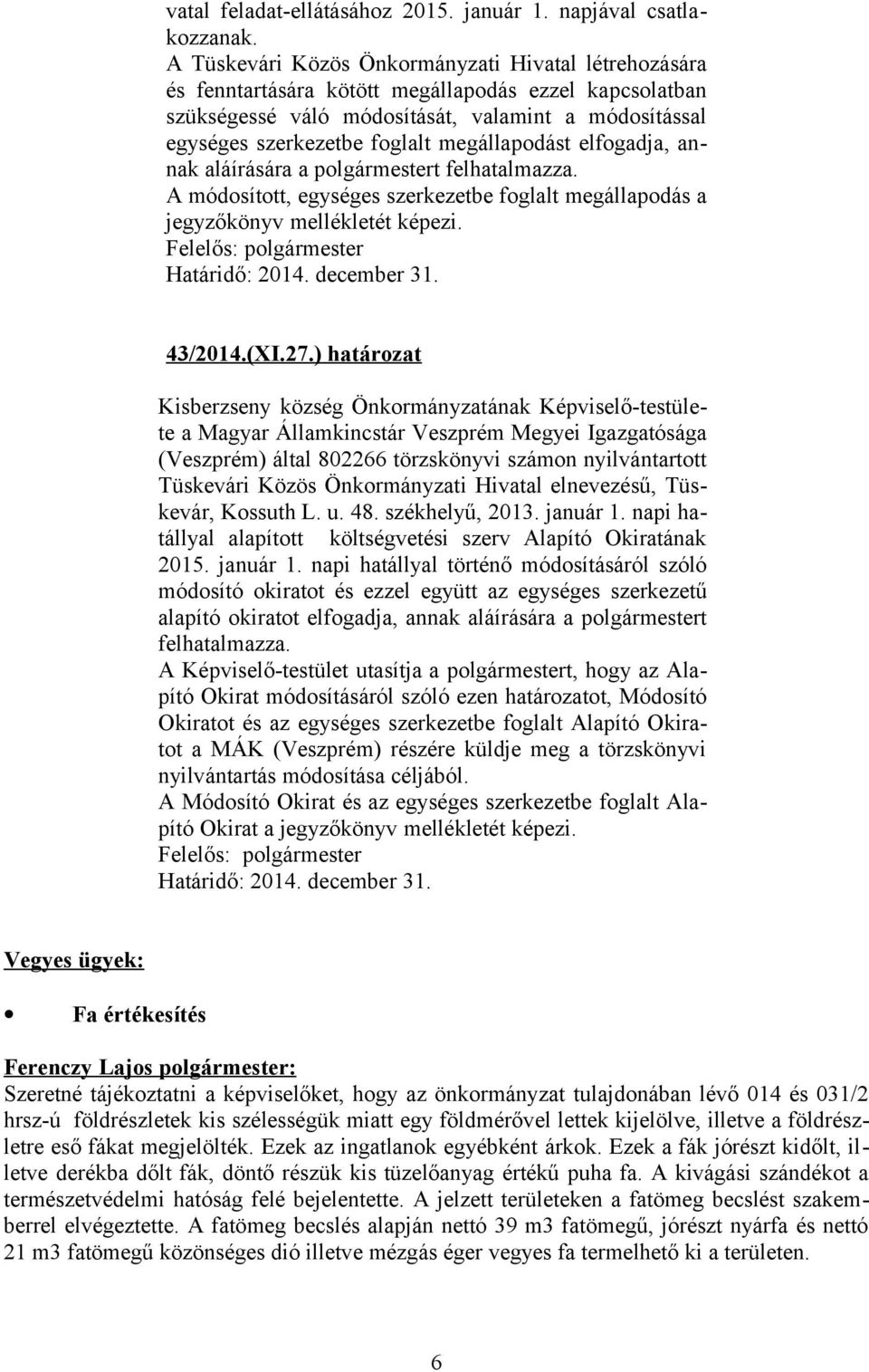 megállapodást elfogadja, annak aláírására a polgármestert felhatalmazza. A módosított, egységes szerkezetbe foglalt megállapodás a jegyzőkönyv mellékletét képezi. Felelős: polgármester Határidő: 2014.