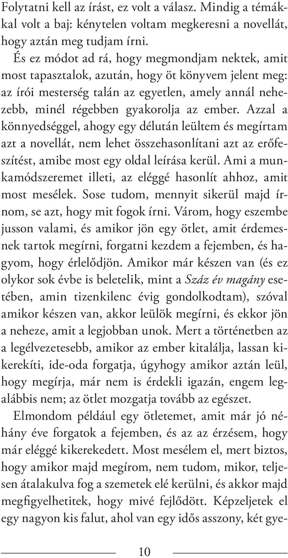 Azzal a könnyedséggel, ahogy egy délután leültem és megírtam azt a novellát, nem lehet összehasonlítani azt az erőfeszítést, amibe most egy oldal leírása kerül.