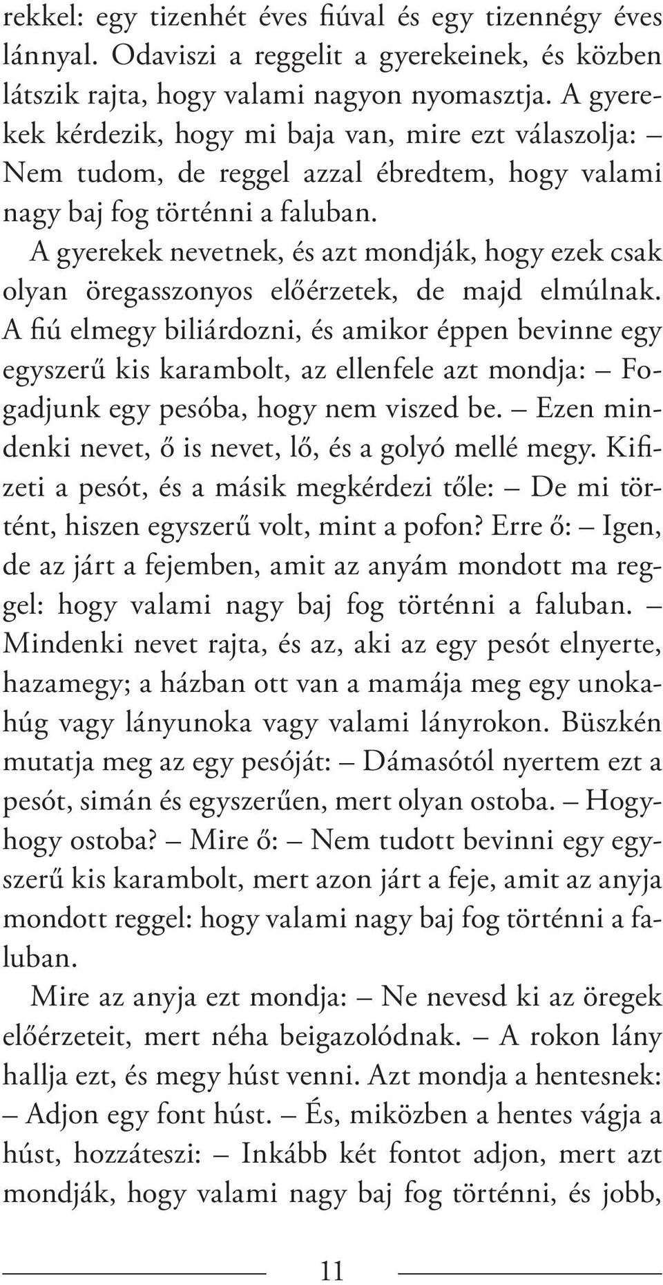 A gyerekek nevetnek, és azt mondják, hogy ezek csak olyan öregasszonyos előérzetek, de majd elmúlnak.