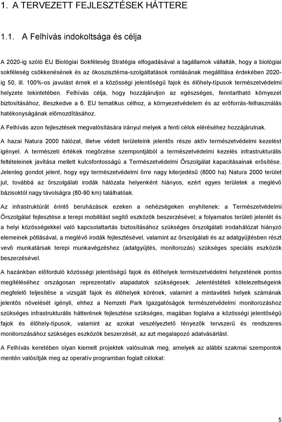 Felhívás célja, hgy hzzájáruljn az egészséges, fenntartható környezet biztsításáhz, illeszkedve a 6. EU tematikus célhz, a környezetvédelem és az erőfrrás-felhasználás hatéknyságának előmzdításáhz.