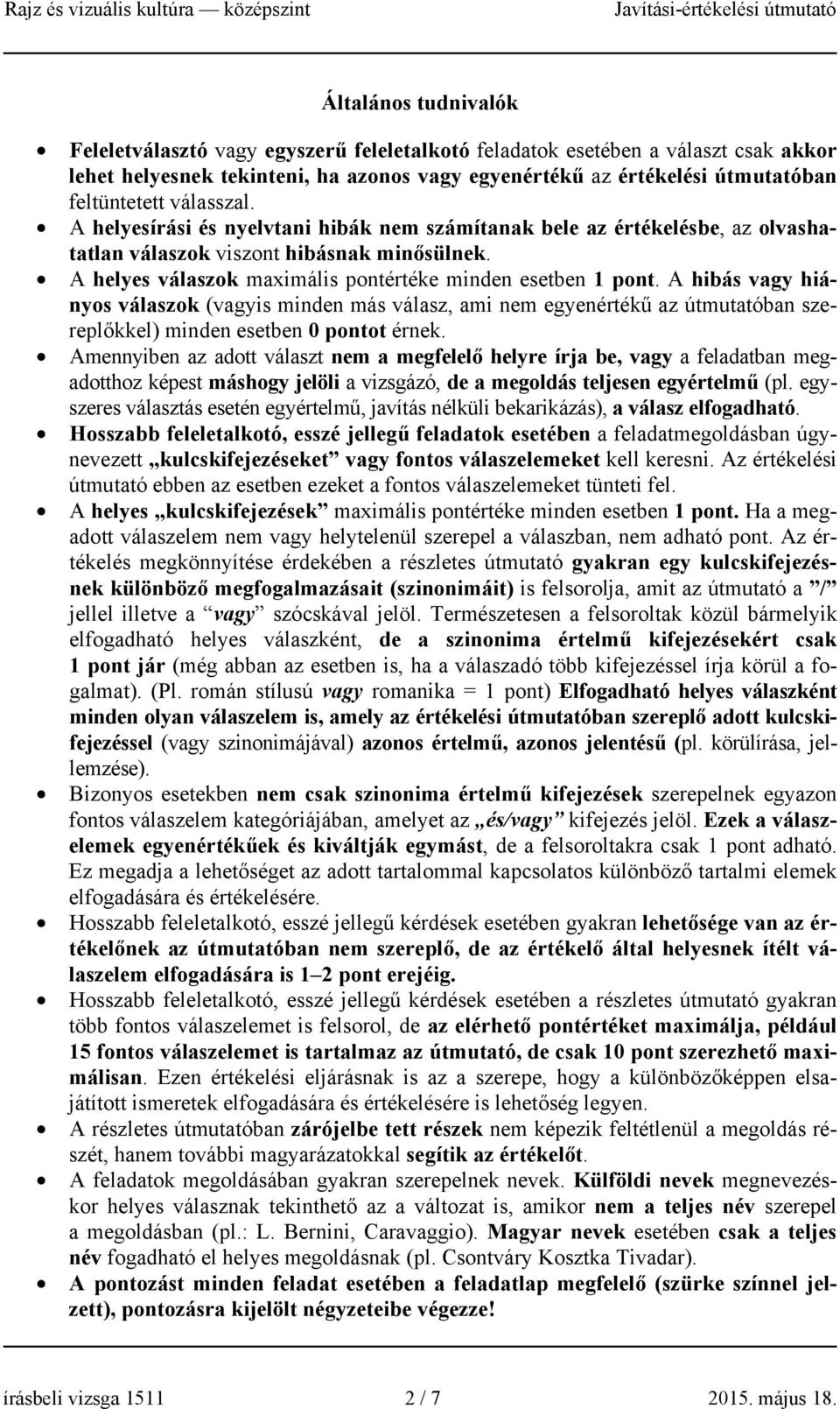 A hibás vagy hiányos válaszok (vagyis minden más válasz, ami nem egyenértékű az útmutatóban szereplőkkel) minden esetben 0 pontot érnek.