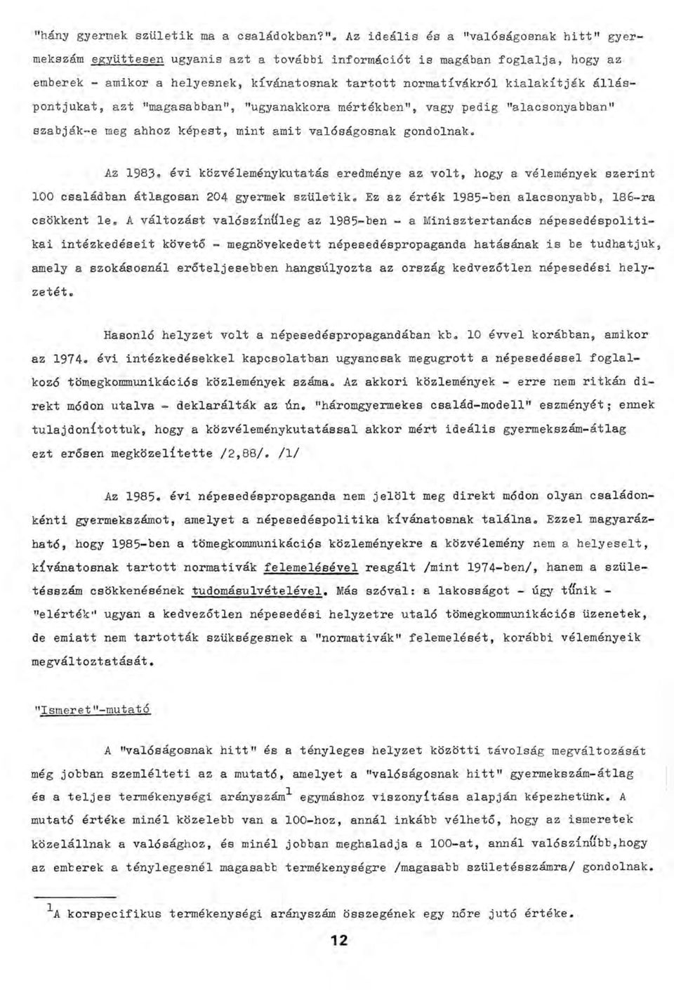 Az 1983. évi közvéleménykutatás eredménye az volt, hogy a vélemények szerint 100 családban átlagosan 204 gyermek születik. Ez az érték 1985-ben alacsonyabb, 186-ra csökkent le.