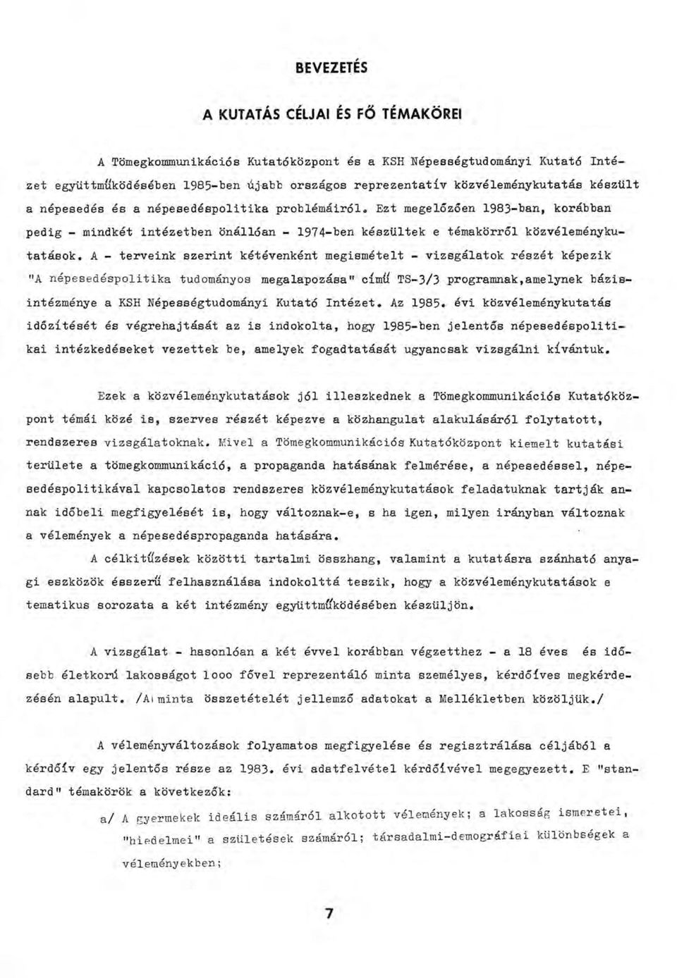 Ezt megelőzően 1983-ban, korábban pedig - mindkét intézetben önállóan - 1 9 7 4 -ben készültek e témakörről közvéleménykutatások.