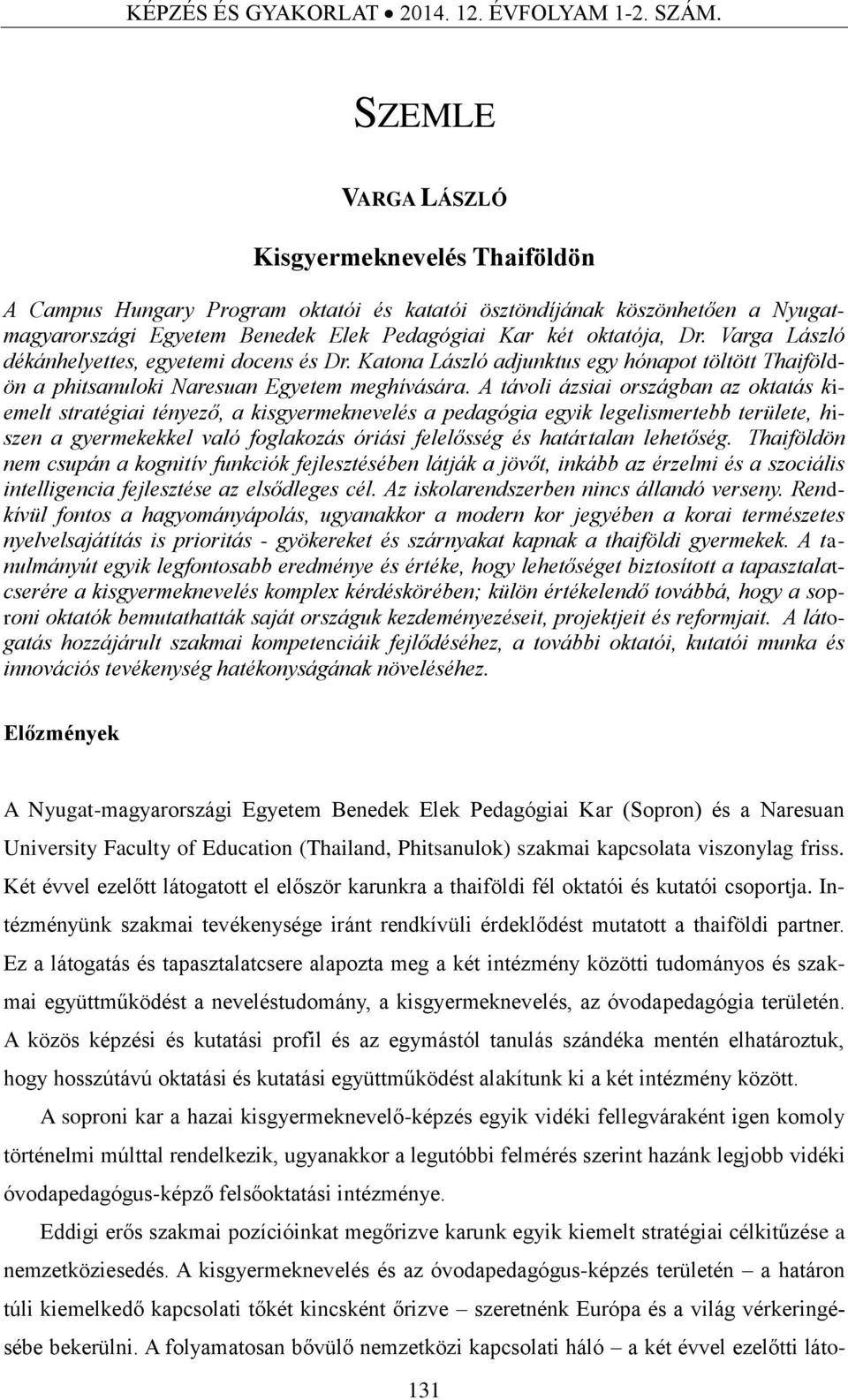 Varga László dékánhelyettes, egyetemi docens és Dr. Katona László adjunktus egy hónapot töltött Thaiföldön a phitsanuloki Naresuan Egyetem meghívására.