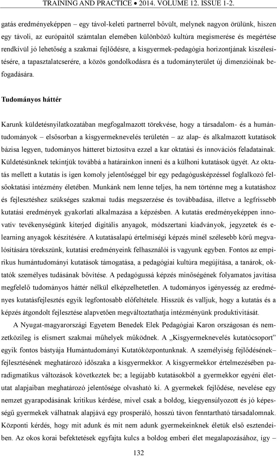 a szakmai fejlődésre, a kisgyermek-pedagógia horizontjának kiszélesítésére, a tapasztalatcserére, a közös gondolkodásra és a tudományterület új dimenzióinak befogadására.