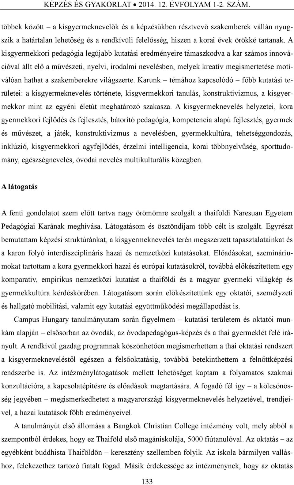 A kisgyermekkori pedagógia legújabb kutatási eredményeire támaszkodva a kar számos innovációval állt elő a művészeti, nyelvi, irodalmi nevelésben, melyek kreatív megismertetése motiválóan hathat a