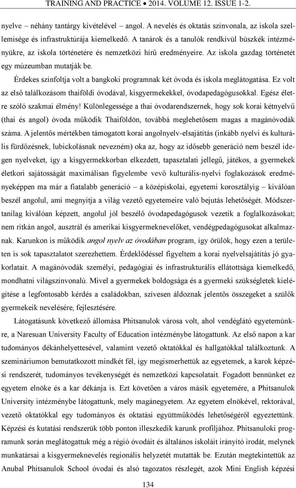 Érdekes színfoltja volt a bangkoki programnak két óvoda és iskola meglátogatása. Ez volt az első találkozásom thaiföldi óvodával, kisgyermekekkel, óvodapedagógusokkal.