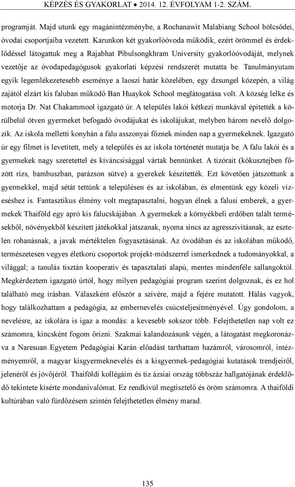 rendszerét mutatta be. Tanulmányutam egyik legemlékezetesebb eseménye a laoszi határ közelében, egy dzsungel közepén, a világ zajától elzárt kis faluban működő Ban Huaykok School meglátogatása volt.