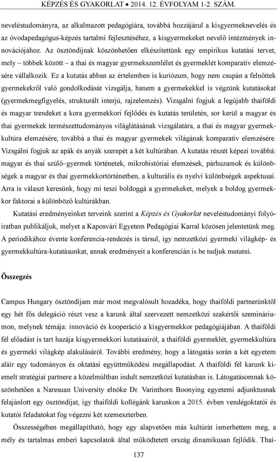 Az ösztöndíjnak köszönhetően elkészítettünk egy empirikus kutatási tervet, mely többek között a thai és magyar gyermekszemlélet és gyermeklét komparatív elemzésére vállalkozik.