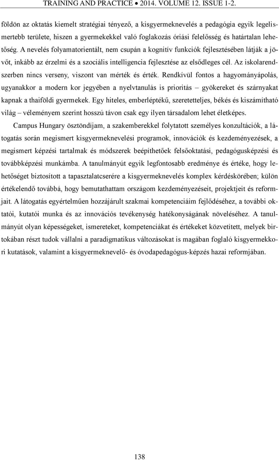 A nevelés folyamatorientált, nem csupán a kognitív funkciók fejlesztésében látják a jövőt, inkább az érzelmi és a szociális intelligencia fejlesztése az elsődleges cél.