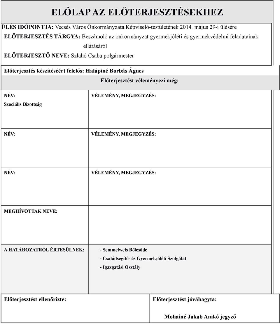 Előterjesztés készítéséért felelős: Halápiné Borbás Ágnes Előterjesztést véleményezi még: NÉV: Szociális Bizottság VÉLEMÉNY, MEGJEGYZÉS: NÉV: VÉLEMÉNY, MEGJEGYZÉS: NÉV: