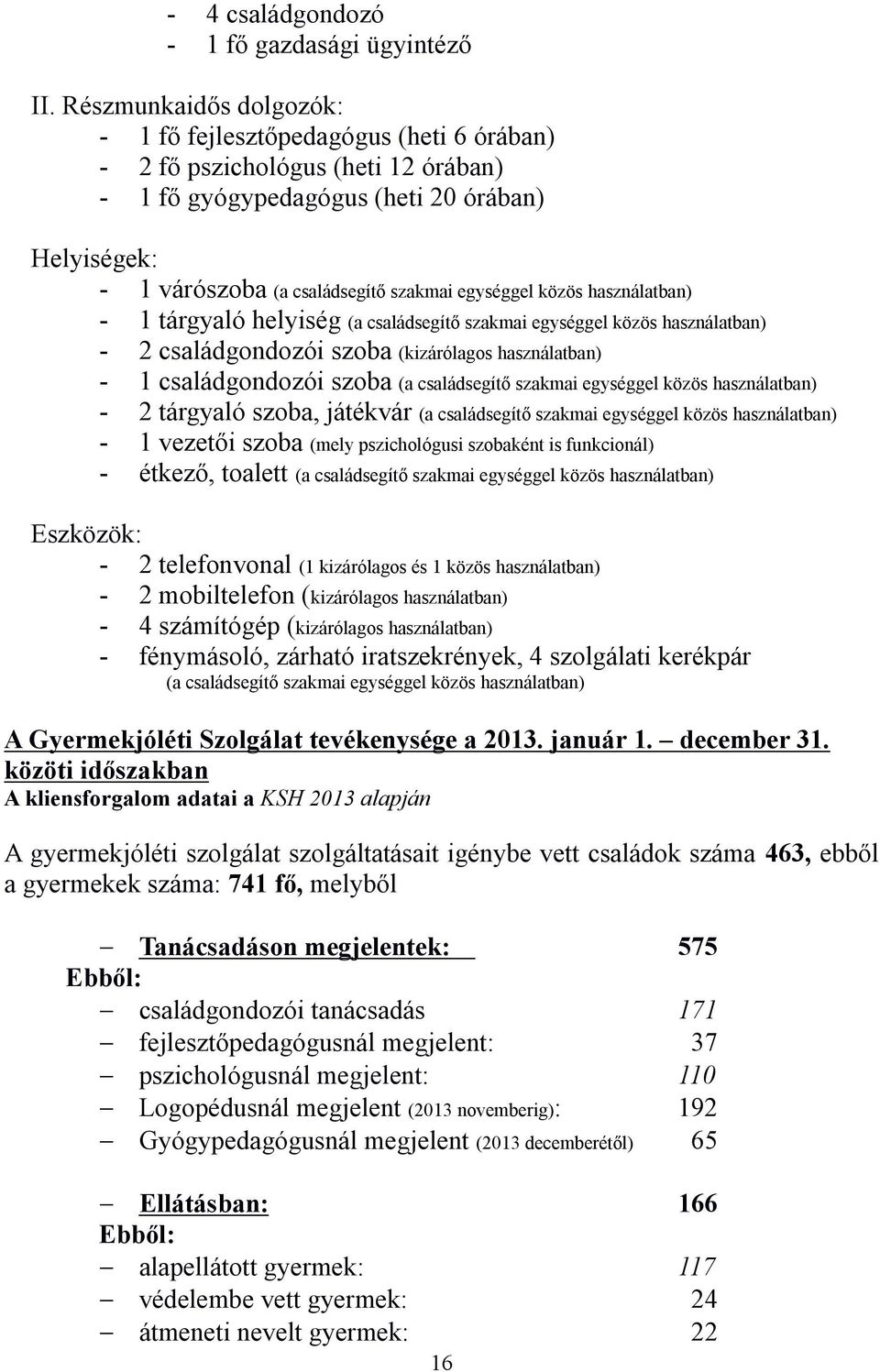 egységgel közös használatban) - 1 tárgyaló helyiség (a családsegítő szakmai egységgel közös használatban) - 2 családgondozói szoba (kizárólagos használatban) - 1 családgondozói szoba (a családsegítő