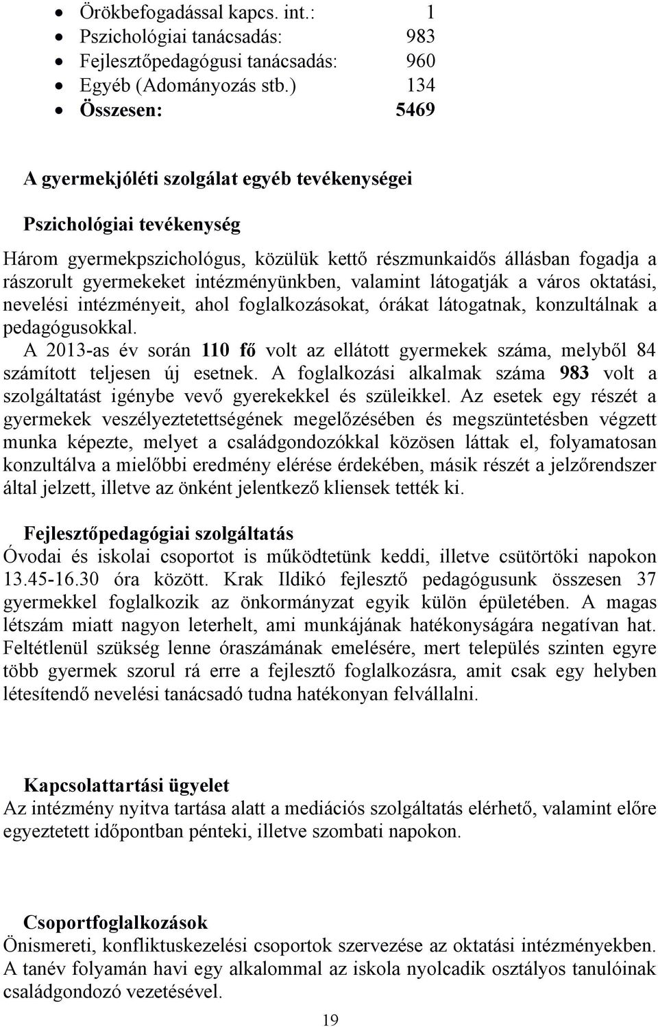 intézményünkben, valamint látogatják a város oktatási, nevelési intézményeit, ahol foglalkozásokat, órákat látogatnak, konzultálnak a pedagógusokkal.