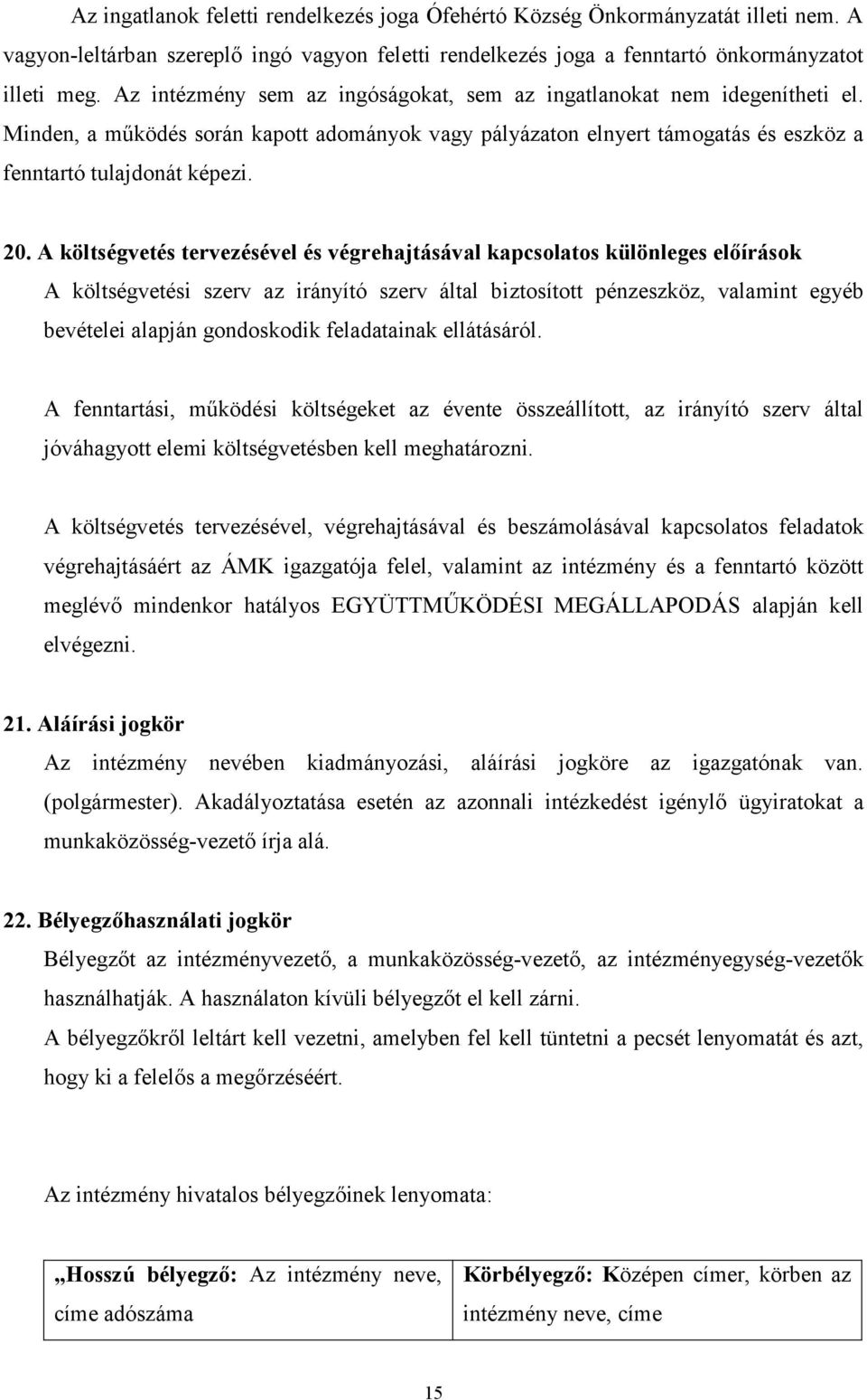 A költségvetés tervezésével és végrehajtásával kapcsolatos különleges előírások A költségvetési szerv az irányító szerv által biztosított pénzeszköz, valamint egyéb bevételei alapján gondoskodik