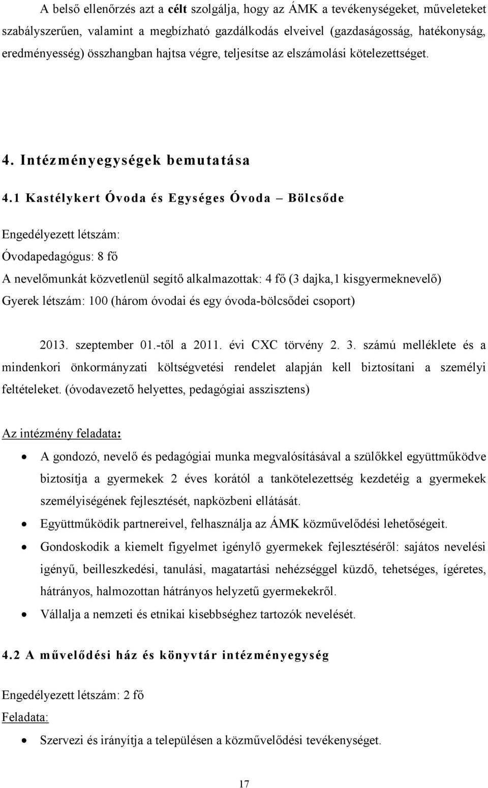 1 Kastélykert Óvoda és Egységes Óvoda Bölcsőde Engedélyezett létszám: Óvodapedagógus: 8 fő A nevelőmunkát közvetlenül segítő alkalmazottak: 4 fő (3 dajka,1 kisgyermeknevelő) Gyerek létszám: 100