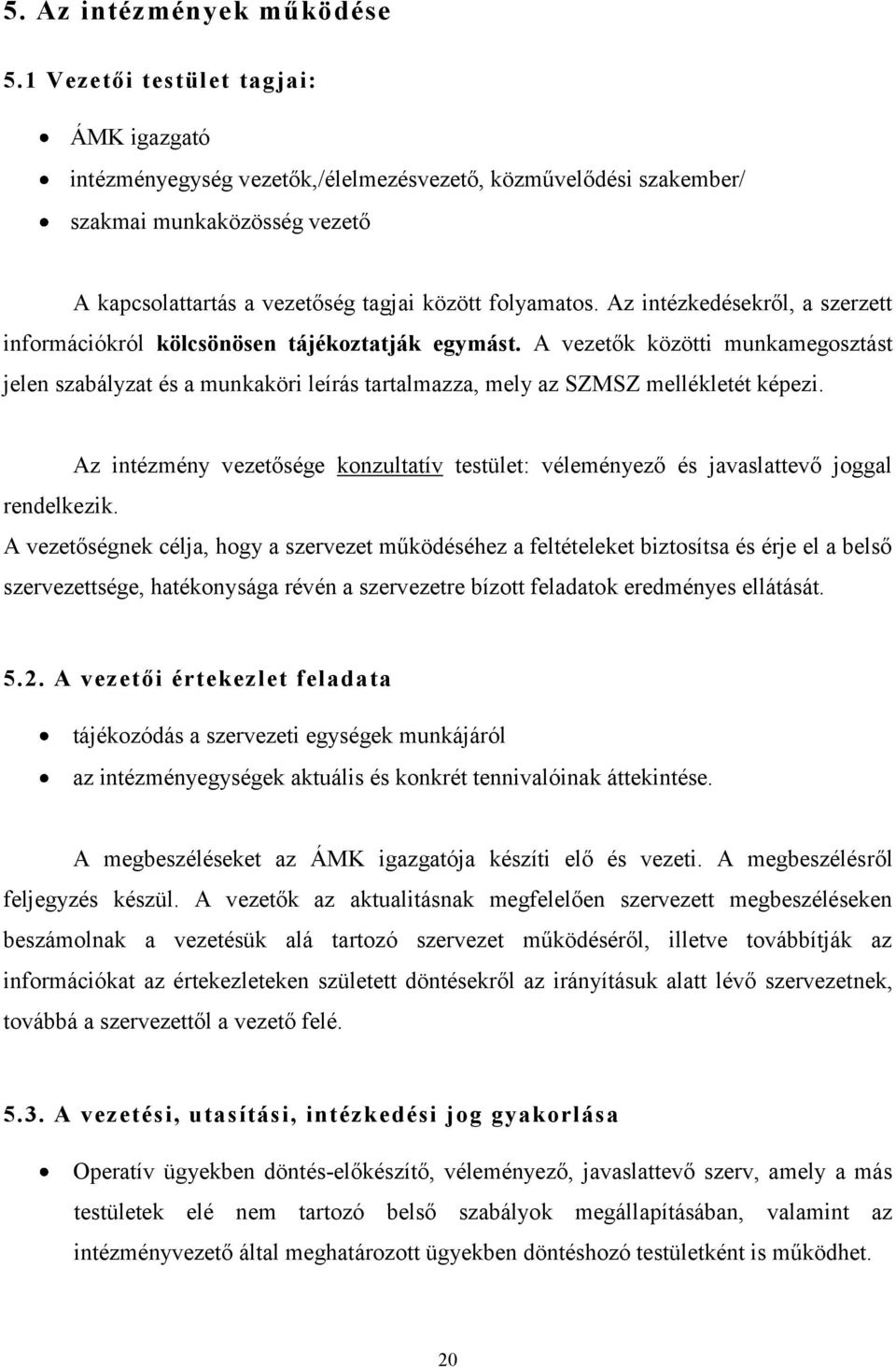 Az intézkedésekről, a szerzett információkról kölcsönösen tájékoztatják egymást. A vezetők közötti munkamegosztást jelen szabályzat és a munkaköri leírás tartalmazza, mely az SZMSZ mellékletét képezi.