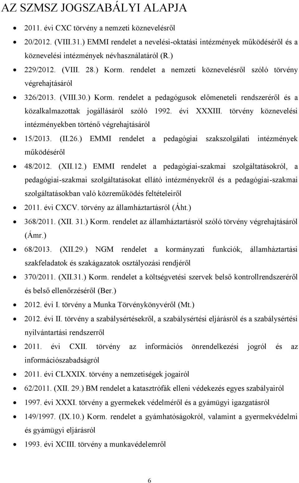 rendelet a nemzeti köznevelésről szóló törvény végrehajtásáról 326/2013. (VIII.30.) Korm. rendelet a pedagógusok előmeneteli rendszeréről és a közalkalmazottak jogállásáról szóló 1992. évi XXXIII.