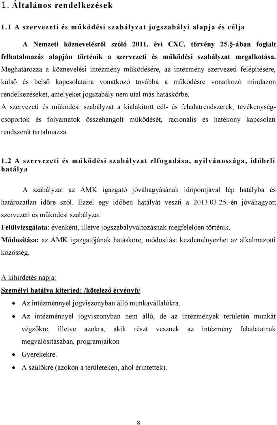 Meghatározza a köznevelési intézmény működésére, az intézmény szervezeti felépítésére, külső és belső kapcsolataira vonatkozó továbbá a működésre vonatkozó mindazon rendelkezéseket, amelyeket