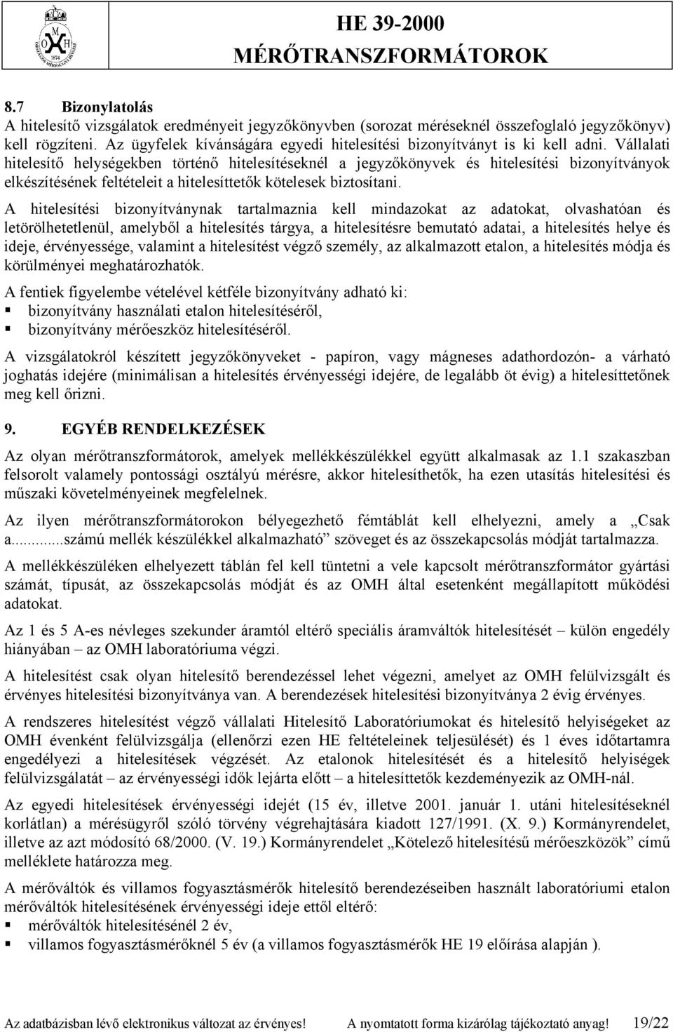 Vállalati hitelesítő helységekben történő hitelesítéseknél a jegyzőkönyvek és hitelesítési bizonyítványok elkészítésének feltételeit a hitelesíttetők kötelesek biztosítani.