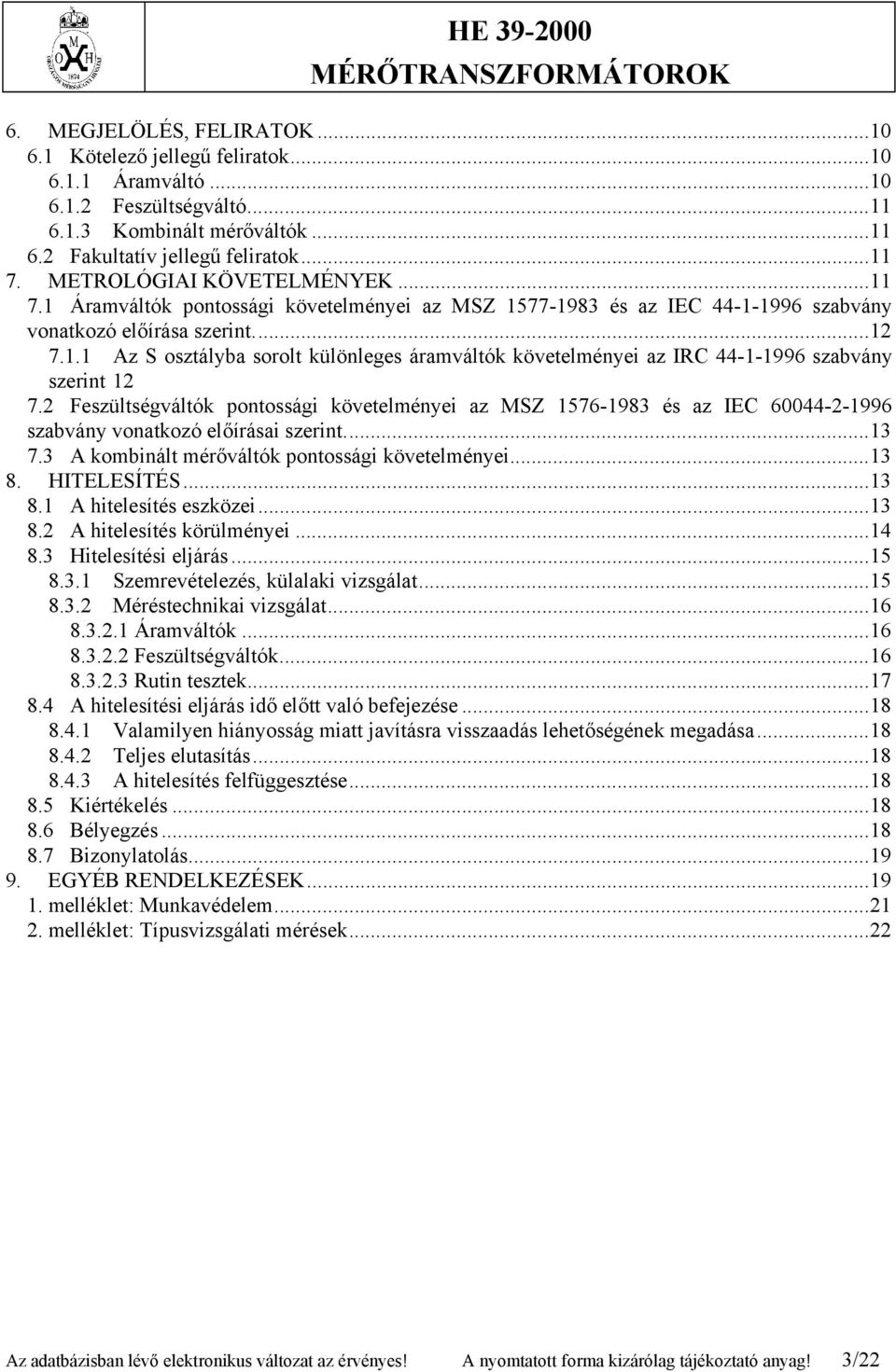 2 Feszültségváltók pontossági követelményei az MSZ 1576-1983 és az IEC 60044-2-1996 szabvány vonatkozó előírásai szerint...13 7.3 A kombinált mérőváltók pontossági követelményei...13 8. HITELESÍTÉS.