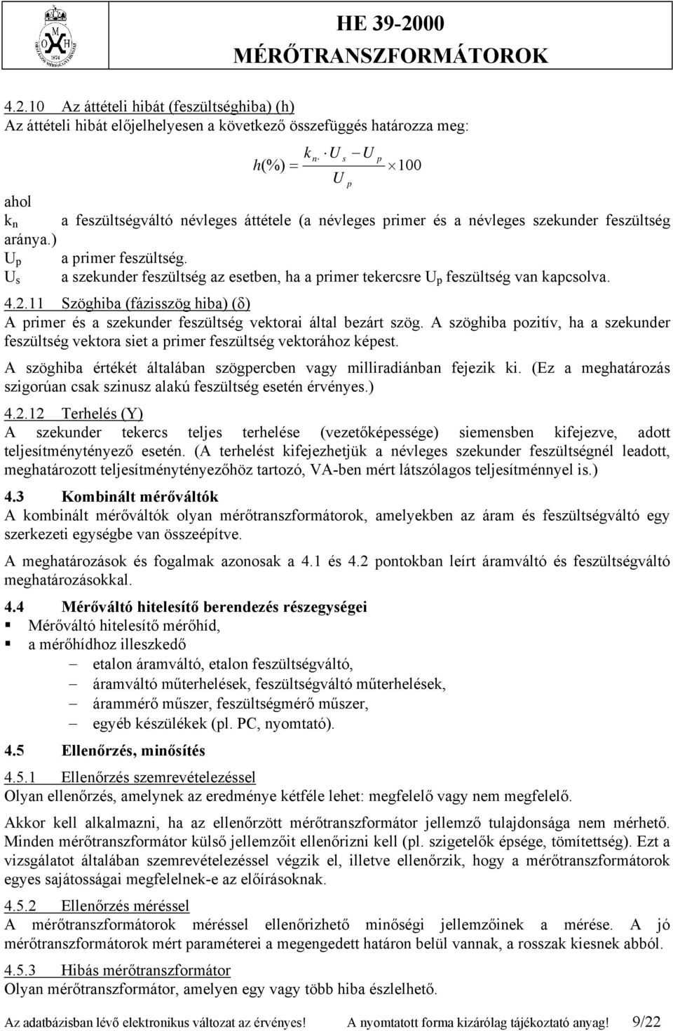 11 Szöghiba (fázisszög hiba) (δ) A primer és a szekunder feszültség vektorai által bezárt szög. A szöghiba pozitív, ha a szekunder feszültség vektora siet a primer feszültség vektorához képest.