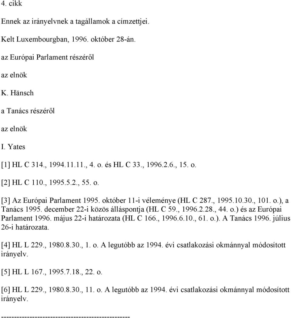 december 22-i közös álláspontja (HL C 59., 1996.2.28., 44. o.) és az Európai Parlament 1996. május 22-i határozata (HL C 166., 1996.6.10., 61. o.). A Tanács 1996. július 26-i határozata. [4] HL L 229.