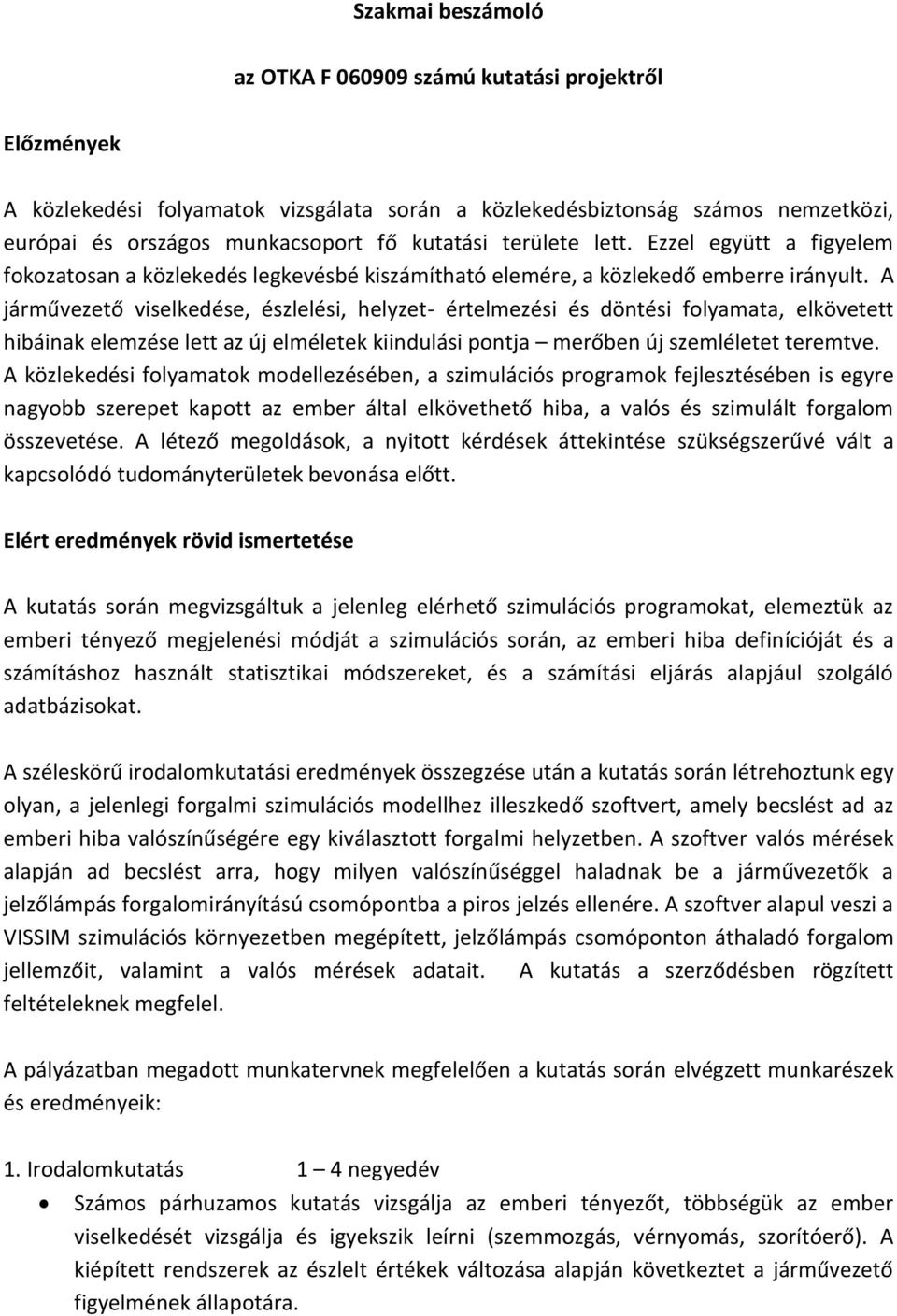 A járművezető viselkedése, észlelési, helyzet- értelmezési és döntési folyamata, elkövetett hibáinak elemzése lett az új elméletek kiindulási pontja merőben új szemléletet teremtve.