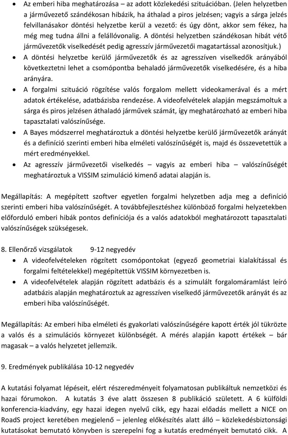 tudna állni a felállóvonalig. A döntési helyzetben szándékosan hibát vétő járművezetők viselkedését pedig agresszív járművezetői magatartással azonosítjuk.