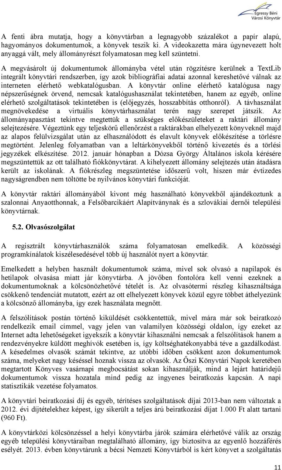 A megvásárolt új dokumentumok állományba vétel után rögzítésre kerülnek a TextLib integrált könyvtári rendszerben, így azok bibliográfiai adatai azonnal kereshetővé válnak az interneten elérhető
