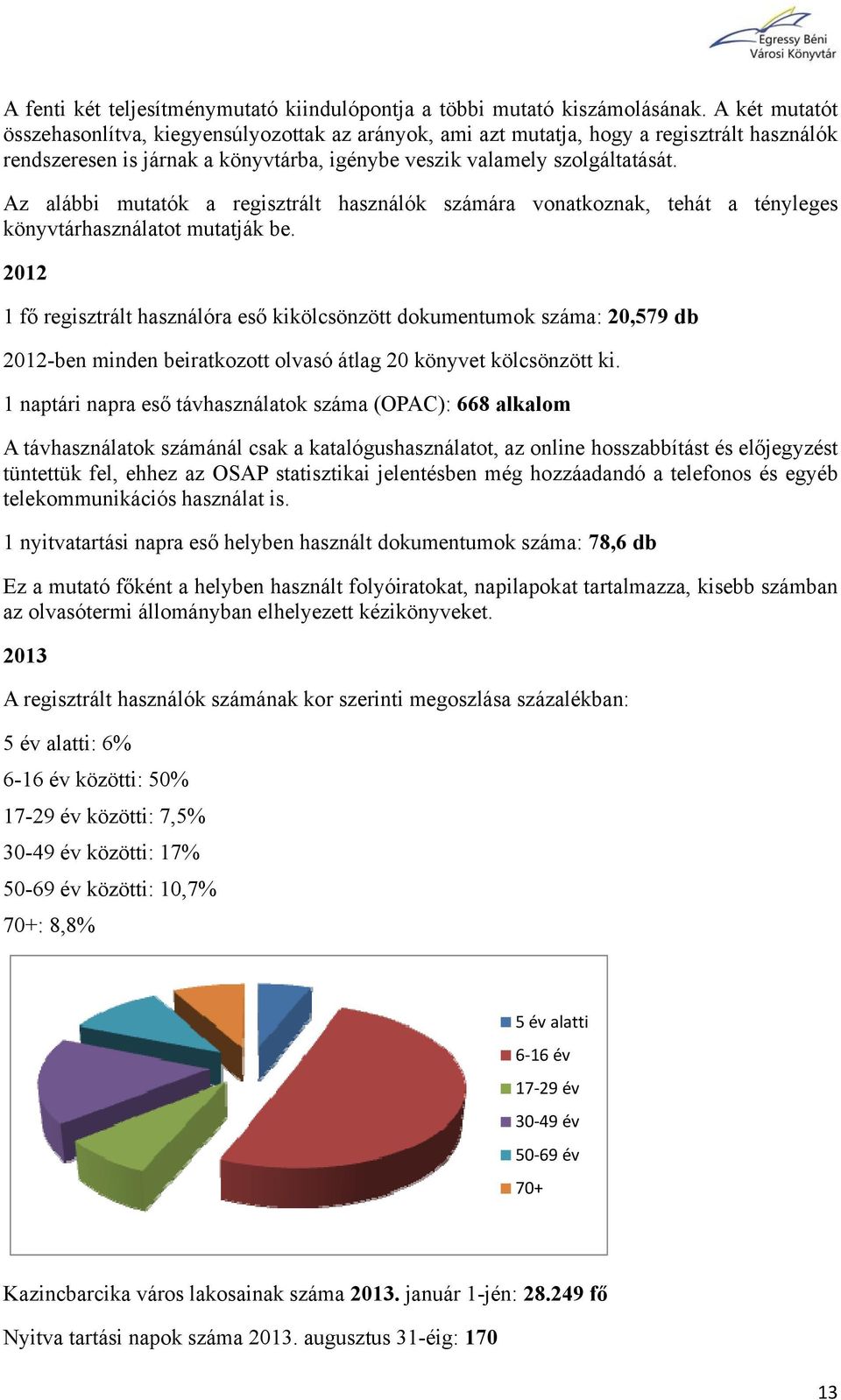 Az alábbi mutatók a regisztrált használók számára vonatkoznak, tehát a tényleges könyvtárhasználatot mutatják be.