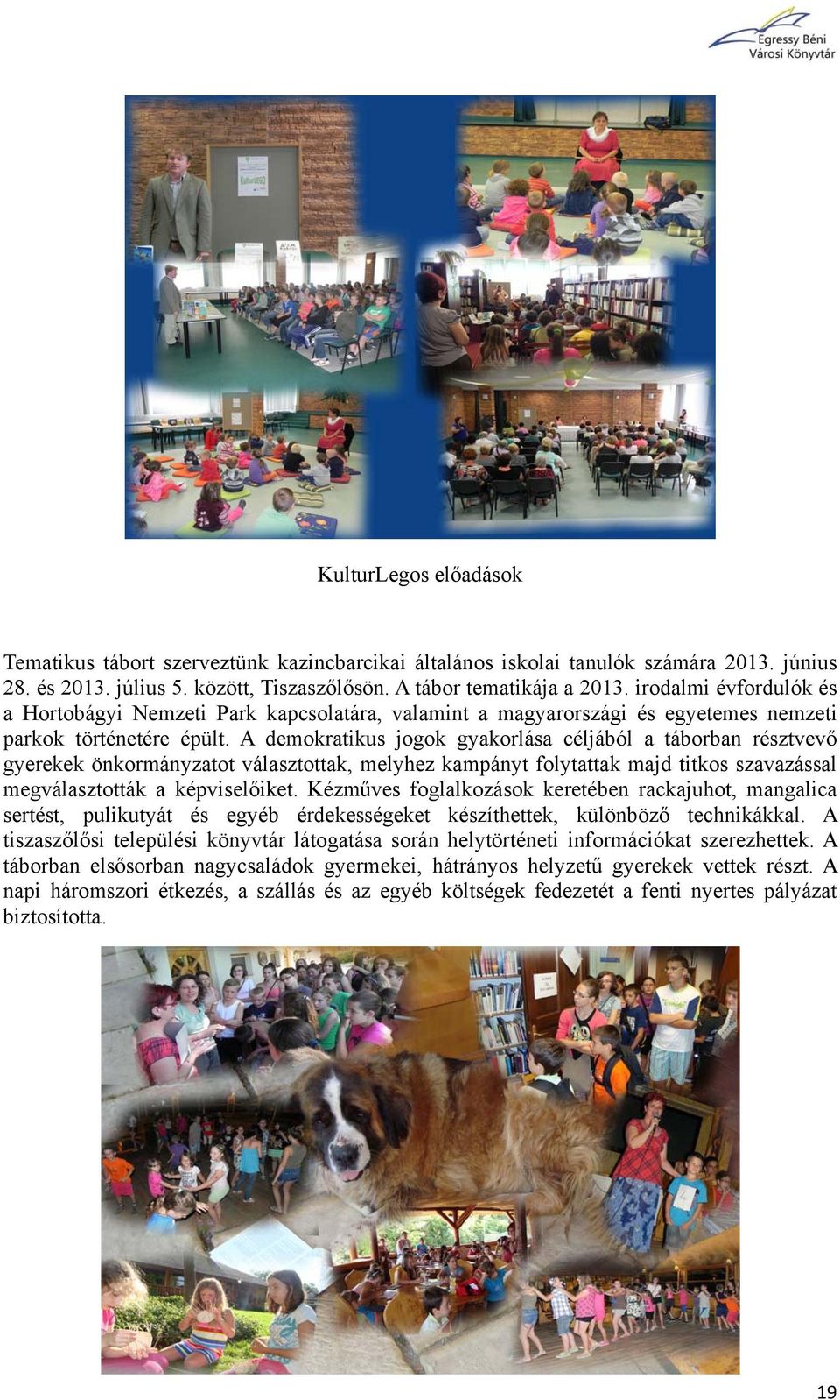 A demokratikus jogok gyakorlása céljából a táborban résztvevő gyerekek önkormányzatot választottak, melyhez kampányt folytattak majd titkos szavazással megválasztották a képviselőiket.